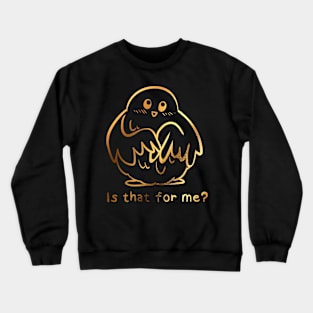 Is that for me? Crewneck Sweatshirt